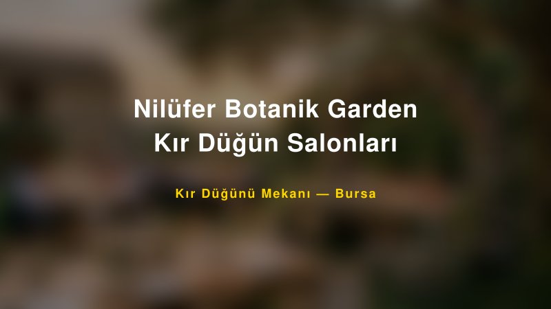 Nilüfer Botanik Garden Kır Düğün Salonları Bursa Kır Düğünü Mekanı