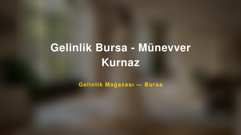 Gelinlik Bursa - Münevver Kurnaz — Bursa Kır Düğünü Mekanı Rehberi