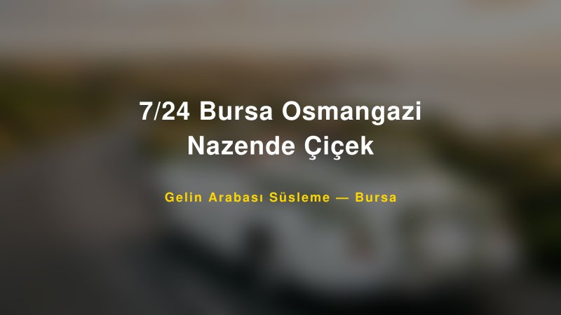 7/24 Bursa Osmangazi Nazende Çiçek — Bursa Kır Düğünü Mekanı Rehberi