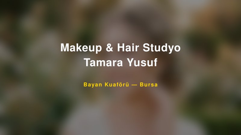 Makeup & Hair Studyo Tamara Yusuf — Bursa Kır Düğünü Mekanı Rehberi