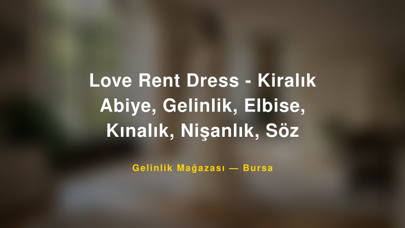 Love Rent Dress - Kiralık Abiye, Gelinlik, Elbise, Kınalık, Nişanlık, Söz — Bursa Kır Düğünü Mekanı Rehberi