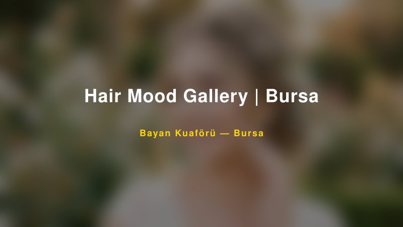 Hair Mood Gallery | Bursa Bursa Kadın Kuaförü & Gelin Saçı