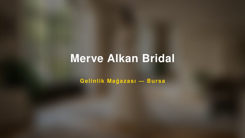 Merve Alkan Bridal Bursa Gelinlik & Moda Evi
