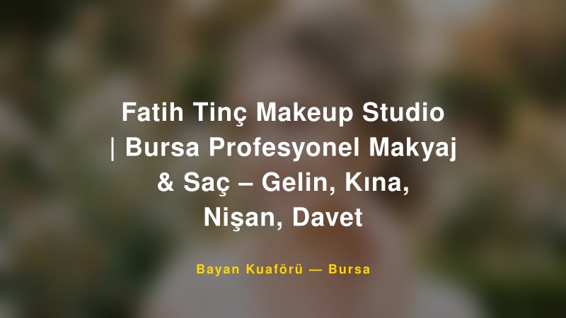 Fatih Tinç Makeup Studio | Bursa Profesyonel Makyaj & Saç – Gelin, Kına, Nişan, Davet — Bursa Kır Düğünü Mekanı Rehberi