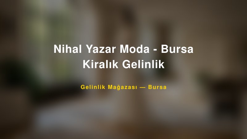 Nihal Yazar Moda - Bursa Kiralık Gelinlik — Bursa Kır Düğünü Mekanı Rehberi