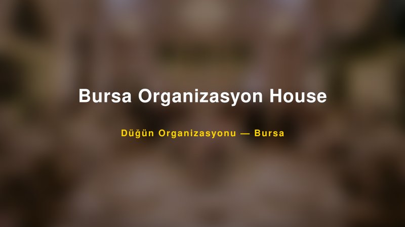 Bursa Organizasyon House — Bursa Kır Düğünü Mekanı Rehberi