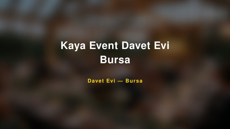 Kaya Event Davet Evi Bursa — Bursa Kır Düğünü Mekanı Rehberi