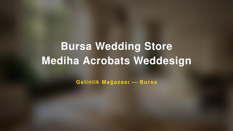 Bursa Wedding Store Mediha Acrobats Weddesign — Bursa Kır Düğünü Mekanı Rehberi